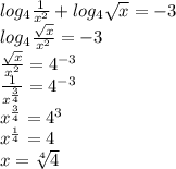 log_{4}\frac{1}{x^2}+log_{4}\sqrt{x}=-3\\
log_{4}\frac{\sqrt{x}}{x^2}=-3\\
\frac{\sqrt{x}}{x^2}=4^{-3}\\
\frac{1}{x^{\frac{3}{4}}}=4^{-3}\\
x^{\frac{3}{4}}=4^3\\
x^{\frac{1}{4}}=4\\
x=\sqrt[4]{4}