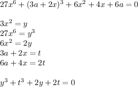 27x^6+(3a+2x)^3+6x^2+4x+6a=0\\\\
3x^2=y\\
27x^6=y^3\\
6x^2=2y\\
3a+2x=t\\
6a+4x=2t\\
\\
y^3+t^3+2y+2t=0\\

