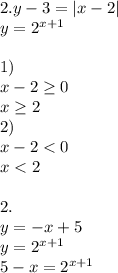 2.y-3=|x-2|\\
y=2^{x+1}\\\\
1)\\
x-2 \geq 0\\
x \geq 2\\
2)\\
x-2<0\\
x<2\\
\\
 2.\\
y=-x+5\\
y=2^{x+1}\\
5-x=2^{x+1}\\

