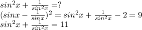 sin^2x+\frac{1}{sin^2x}=?\\
 (sinx-\frac{1}{sinx})^2=sin^2x+\frac{1}{sin^2x}-2=9\\
sin^2x+\frac{1}{sin^2x}=11