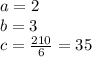 a=2\\
b=3\\
c=\frac{210}{6}=35