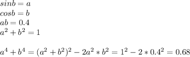 sinb=a\\
cosb=b\\
ab=0.4\\
a^2+b^2=1\\\\
a^4+b^4=(a^2+b^2)^2-2a^2*b^2=1^2-2*0.4^2=0.68
