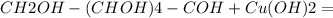 CH2OH - (CHOH)4 - COH + Cu(OH)2 = 


