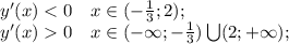 y'(x)<0 \ \ \ x\in(-\frac{1}{3};2);\\
y'(x)0 \ \ \ x\in(-\infty;-\frac{1}{3})\bigcup(2;+\infty);\\
