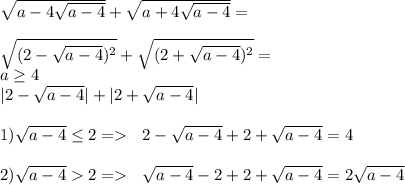 \sqrt{a-4\sqrt{a-4}}+\sqrt{a+4\sqrt{a-4}}=\\\\
\sqrt{(2-\sqrt{a-4})^2}+\sqrt{(2+\sqrt{a-4})^2}=\\
a \geq 4\\
|2-\sqrt{a-4}}|+|2+\sqrt{a-4}| \\\\
1) \sqrt{a-4} \leq 2 = \ \ 2-\sqrt{a-4}+2+\sqrt{a-4}=4\\\\
2) \sqrt{a-4} 2 = \ \ \sqrt{a-4}-2+2+\sqrt{a-4}=2\sqrt{a-4}