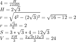 4=\frac{H}{sin60}\\
H=2\sqrt{3}\\
r=\sqrt{4^2-(2\sqrt{3})^2}=\sqrt{16-12}=2\\
r=\frac{\sqrt{3}a}{6}=2\\
S=3*\sqrt{3}*4=12\sqrt{3}\\
V=\frac{SH}{3}=\frac{2\sqrt{3}*12\sqrt{3}}{3}=24