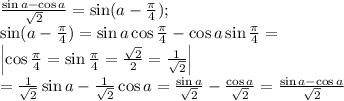 \frac{\sin a-\cos a}{\sqrt2}=\sin(a-\frac{\pi}{4});\\
\sin(a-\frac{\pi}{4})=\sin a\cos\frac{\pi}{4}-\cos a\sin\frac{\pi}{4}=\\
\left|\cos\frac{\pi}{4}=\sin\frac{\pi}{4}=\frac{\sqrt{2}}{2}=\frac{1}{\sqrt{2}}\right|\\
=\frac{1}{\sqrt{2}}\sin a-\frac{1}{\sqrt{2}}\cos a=\frac{\sin a}{\sqrt{2}}-\frac{\cos a}{\sqrt{2}}=\frac{\sin a-\cos a}{\sqrt{2}}