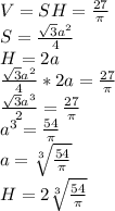 V=SH=\frac{27}{\pi}\\
S=\frac{\sqrt{3}a^2}{4}\\
H=2a\\
\frac{\sqrt{3}a^2}{4}*2a=\frac{27}{\pi}\\
 \frac{\sqrt{3}a^3}{2}=\frac{27}{\pi}\\
 a^3=\frac{54}{\pi}\\
 a=\sqrt[3]{\frac{54}{\pi}}\\
 H=2\sqrt[3]{\frac{54}{\pi}}
