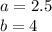 a=2.5\\
b=4