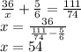 \frac{36}{x}+\frac{5}{6}=\frac{111}{74}\\
 x=\frac{36}{\frac{111}{74}-\frac{5}{6}}\\
 x=54