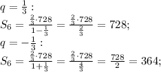 q=\frac{1}{3}:\\
S_6=\frac{\frac{2}{3}\cdot728}{1-\frac{1}{3}}=\frac{\frac{2}{3}\cdot728}{\frac{2}{3}}=728;\\
q=-\frac{1}{3}:\\
S_6=\frac{\frac{2}{3}\cdot728}{1+\frac{1}{3}}=\frac{\frac{2}{3}\cdot728}{\frac{4}{3}}=\frac{728}{2}=364;
