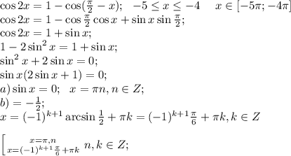 \cos2x=1-\cos(\frac{\pi}{2}-x);\ \ -5\leq x\leq-4 \ \ \ \ x\in[-5\pi;-4\pi]\\
\cos2x=1-\cos\frac{\pi}{2}\cos x+\sin x\sin\frac\pi2;\\
\cos2x=1+\sin x;\\
1-2\sin^2x=1+\sin x;\\
\sin^2x+2\sin x=0;\\
\sin x(2\sin x+1)=0;\\
a)\sin x=0;\ \ x=\pi n, n\in Z;\\
b) \sinx=-\frac{1}{2};\\
x=(-1)^{k+1}\arcsin\frac{1}{2}+\pi k=(-1)^{k+1}\frac{\pi}{6}+\pi k, k\in Z
\\
\\
 \left[{{x=\pi,n} \atop {x=(-1)^{k+1}\frac{\pi}{6}+\pi k}} \right. n,k\in Z;\\
