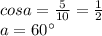 cosa=\frac{5}{10}=\frac{1}{2}\\
 a=60а