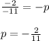 \frac{-2}{-11}=-p\\
\\
p=- \frac{2}{11} 
