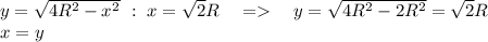 y=\sqrt{4R^2-x^2} \ : \ x=\sqrt{2}R\ \ \ = \ \ \ y=\sqrt{4R^2-2R^2}=\sqrt{2}R \\
x=y