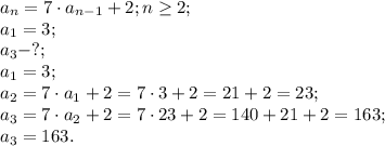 a_n=7\cdot a_{n-1}+2; n\geq2;\\
a_1=3;\\
a_3-?;\\
a_1=3;\\
a_2=7\cdot a_1+2=7\cdot3+2=21+2=23;\\
a_3=7\cdot a_2+2=7\cdot23+2=140+21+2=163;\\
a_3=163.