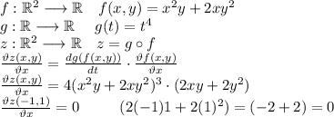f:\mathbb{R}^2\longrightarrow\mathbb{R} \ \ \ f(x,y)=x^2y+2xy^2 \\
g:\mathbb{R}\longrightarrow\mathbb{R} \ \ \ \ g(t)=t^4 \\
z:\mathbb{R}^2\longrightarrow\mathbb{R} \ \ \ z=g\circ f \\
\frac{\vartheta z(x,y)}{\vartheta x}=\frac{dg(f(x,y))}{dt}\cdot\frac{\vartheta f(x,y)}{\vartheta x} \\
\frac{\vartheta z(x,y)}{\vartheta x}=4(x^2y+2xy^2)^3\cdot (2xy+2y^2) \\
\frac{\vartheta z(-1,1)}{\vartheta x}=0 \ \ \ \ \ \ \ \ (2(-1)1+2(1)^2)=(-2+2)=0 \\