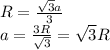R=\frac{\sqrt{3}a}{3}\\
a=\frac{3R}{\sqrt{3}}=\sqrt{3}R