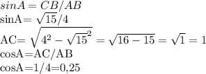 sinA=CB/AB

sinA= \sqrt{15}/4 

AC= \sqrt{ 4^{2}- \sqrt{15}^{2}}= \sqrt{16-15}= \sqrt{1}=1

cosA=AC/AB

cosA=1/4=0,25
