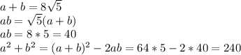 a+b=8\sqrt{5}\\
ab=\sqrt{5}(a+b)\\
ab=8*5=40\\
a^2+b^2=(a+b)^2-2ab=64*5-2*40=240