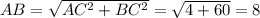 AB= \sqrt{ AC^{2}+ BC^{2} }= \sqrt{4+60}=8