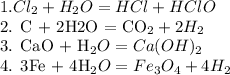 1. Cl_2 + H_2O = HCl + HClO

2. C + 2H2O = CO_2 + 2H_2

3. CaO + H_2O = Ca(OH)_2 

4. 3Fe + 4H_2O = Fe_3O_4 + 4H_2
