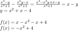 \frac{x^3-y}{x^2+1}-\frac{x^2y-x}{x^2+1}=\frac{x^3-x^2y+x-y}{x^2+1}=x-y\\
 y=x^2+x-4\\\\
f(x)=x-x^2-x+4\\
f(x)=-x^2+4