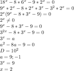 18^x-8*6^x-9*2^x=0\\
9^x*2^x-8*2^x*3^x-3^2*2^x=0\\
2^x(9^x-8*3^x-9)=0\\
2^x \neq 0\\
9^x-8*3^x-9=0\\
3^{2x}-8*3^x-9=0\\
 3^x=a\\
 a^2-8a-9=0\\
 D=10^2\\
 a=9;-1\\
 3^x=9\\
 x=2