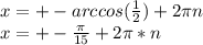 x=+-arccos(\frac{1}{2})+2\pi\*n\\
x=+-\frac{\pi}{15}+2\pi*n