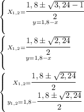 \left \{ {{ X_{1,2} = \cfrac {1,8 \pm \sqrt{3, 24 - 1}}{2}} \atop {y = 1,8 - x}} \right. \\\\
 \left \{ {{ X_{1,2} = \cfrac {1,8 \pm \sqrt{2, 24}}{2}} \atop {y = 1,8 - x}} \right. \\\\
 \left \{ {{ X_{1,2} = \cfrac {1,8 \pm \sqrt{2, 24}}{2}} \atop {y_{1,2} = 1,8 - \cfrac{1,8 \pm \sqrt{2, 24}}{2}}} \right. \\\\