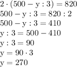 \rm
2\cdot(500-y:3)=820 \\
500-y:3=820 : 2 \\
500 - y : 3= 410 \\
y : 3 = 500 - 410 \\
y : 3 = 90 \\
y = 90 \cdot 3 \\
y = 270