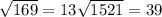 \sqrt{169} = 13 \sqrt{1521} = 39
