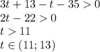 3t+13-t-350\\ 2t-220\\ t11\\ \ \ \ \ t \in (11;13)\\
