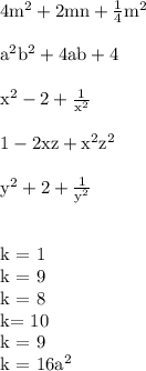\rm
4m^2+2mn+\frac14m^2 \\\\
a^2b^2+4ab+4 \\\\
x^2-2+\frac1{x^2}\\\\
1-2xz+x^2z^2 \\\\
y^2+2+\frac1{y^2} \\\\

k = 1 \\
k = 9 \\
k = 8\\
k= 10\\
k = 9 \\
k = 16a^2