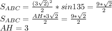 S_{ABC}=\frac{(3\sqrt{2})^2}{2}*sin135=\frac{9*\sqrt{2}}{2}\\
 S_{ABC}=\frac{AH*3\sqrt{2}}{2} = \frac{9*\sqrt{2}}{2}\\
 AH=3