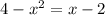 4- x^{2} =x-2 
