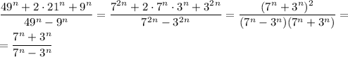 \dfrac{49^n+2\cdot 21^n+9^n}{49^n-9^n}=
\dfrac{7^2^n+2\cdot 7^n\cdot 3^n+3^2^n}{7^2^n-3^2^n}=\dfrac{(7^n+3^n)^2}{(7^n-3^n)(7^n+3^n)}= \\
\\
=\dfrac{7^n+3^n}{7^n-3^n}