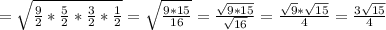 = \sqrt{ \frac{9}{2} * 
\frac{5}{2} * \frac{3}{2} * \frac{1}{2}} = \sqrt{ \frac{9 * 15}{16}} =
 \frac{ \sqrt{9 * 15}}{ \sqrt{16}} = \frac{\sqrt{9} * \sqrt{15}}{4} =
 \frac{3 \sqrt{15} }{4}