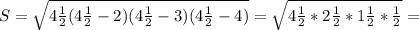 S
 = \sqrt{4 \frac{1}{2} (4\frac{1}{2} - 2)(4\frac{1}{2} - 
3)(4\frac{1}{2} - 4) } = \sqrt{4\frac{1}{2} * 2\frac{1}{2} * 
1\frac{1}{2} * \frac{1}{2}} =