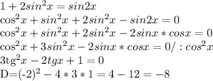 1+2sin^{2}x=sin2x 

cos^{2}x+sin^{2}x+2sin^{2}x-sin2x=0

cos^{2}x+sin^{2}x+2sin^{2}x-2sinx*cosx=0

cos^{2}x+3sin^{2}x-2sinx*cosx=0/:cos^{2}x

3tg^{2}x-2tgx+1=0

D=(-2)^{2}-4*3*1=4-12=-8


