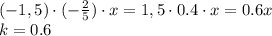 (-1,5)\cdot(- \frac{2}{5} )\cdot x=1,5\cdot 0.4 \cdot x=0.6x
\\\
k=0.6