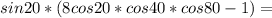 sin20*(8cos20*cos40*cos80-1)=\\
