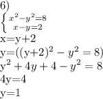6)

 \left \{ {{x^{2}-y^{2}=8} \atop {x-y=2}} \right.

x=y+2

y=((y+2)^{2}-y^{2}=8)

y^{2}+4y+4-y^{2}=8

4y=4

y=1