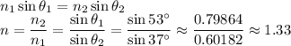 n_1\sin\theta_1=n_2\sin\theta_2\\
n=\dfrac{n_2}{n_1}=\dfrac{\sin\theta_1}{\sin\theta_2}=\dfrac{\sin53^\circ}{\sin37^\circ}\approx \dfrac{0.79864}{0.60182}\approx1.33