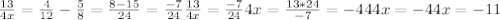 \frac{13}{4x}= \frac{4}{12} - \frac{5}{8}= \frac{8-15}{24}= \frac{-7}{24} 
 \frac{13}{4x} = \frac{-7}{24} 4x= \frac{13*24}{-7} =-44 
4x=-44 x=-11
