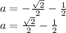a=-\frac{\sqrt{2}}{2}-\frac{1}{2}\\
a=\frac{\sqrt{2}}{2}-\frac{1}{2}