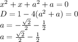 x^2+x+a^2+a=0\\
D=1-4(a^2+a)=0\\
a=-\frac{\sqrt{2}}{2}-\frac{1}{2}\\
a=\frac{\sqrt{2}}{2}-\frac{1}{2}