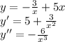 y=-\frac{3}{x}+5x\\
 y'=5+\frac{3}{x^2}\\
 y''=-\frac{6}{x^3}