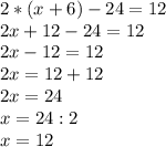2 * (x + 6) - 24 = 12 \\ 
2x + 12 - 24 = 12 \\ 
2x - 12 = 12 \\ 
2x = 12 + 12 \\ 
2x = 24 \\ 
x = 24 : 2 \\ 
x = 12
