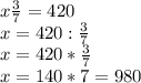 x \frac{3}{7} =420\\
x=420: \frac{3}{7} \\ 
x=420* \frac{3}{7} \\
x=140*7=980